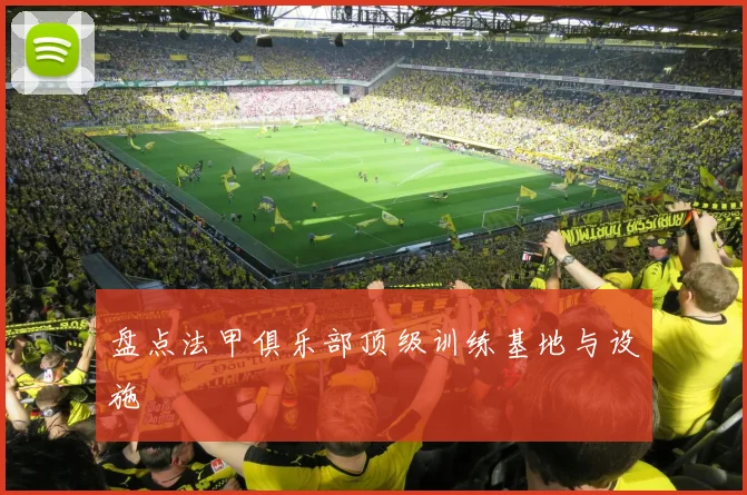 盘点法甲俱乐部顶级训练基地与设施